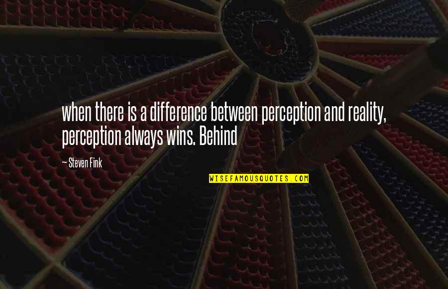 Perception Is Not Always Reality Quotes By Steven Fink: when there is a difference between perception and