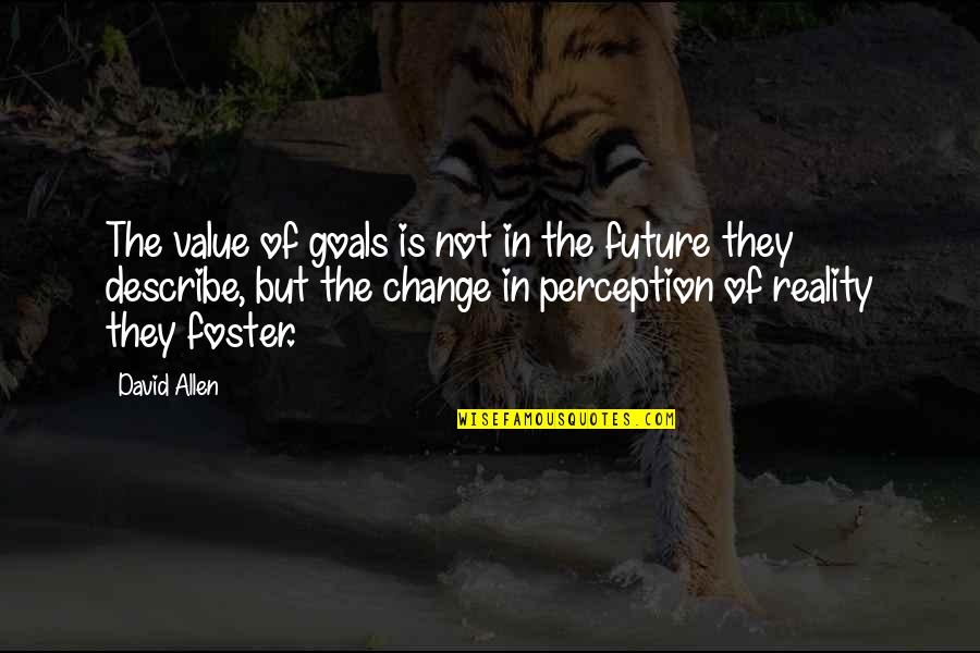 Perception Is Reality Quotes By David Allen: The value of goals is not in the