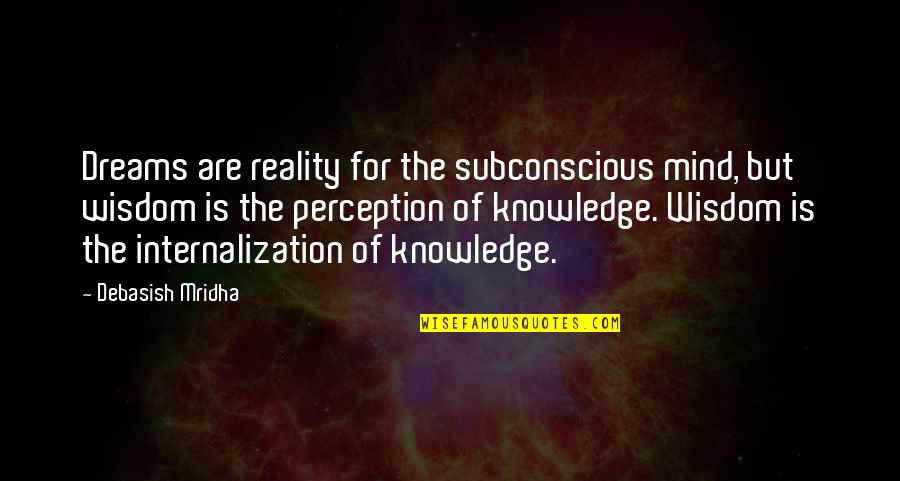 Perception Is Reality Quotes By Debasish Mridha: Dreams are reality for the subconscious mind, but Perception Is Reality Quotes By Debasish Mridha: Dreams are reality for the subconscious mind, but