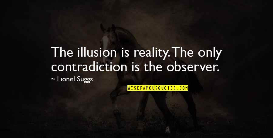 Perception Is Reality Quotes By Lionel Suggs: The illusion is reality. The only contradiction is