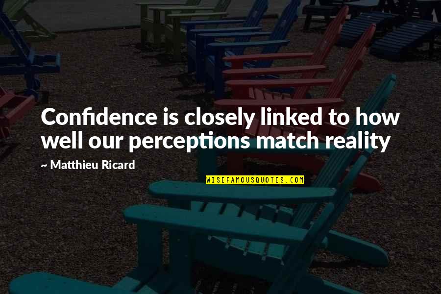 Perception Is Reality Quotes By Matthieu Ricard: Confidence is closely linked to how well our Perception Is Reality Quotes By Matthieu Ricard: Confidence is closely linked to how well our