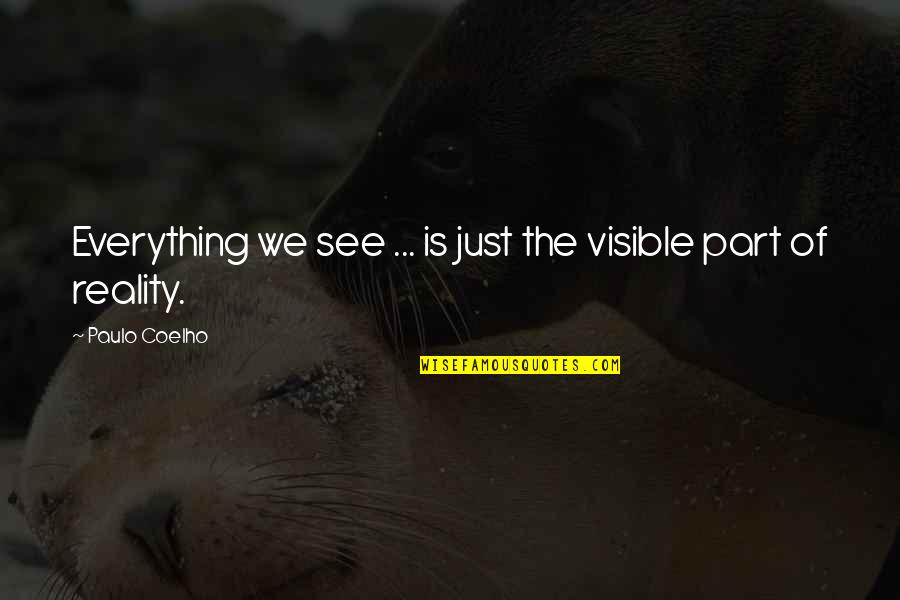 Perception Is Reality Quotes By Paulo Coelho: Everything we see ... is just the visible