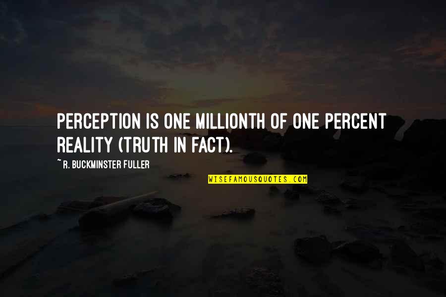 Perception Is Reality Quotes By R. Buckminster Fuller: Perception is one millionth of one percent reality
