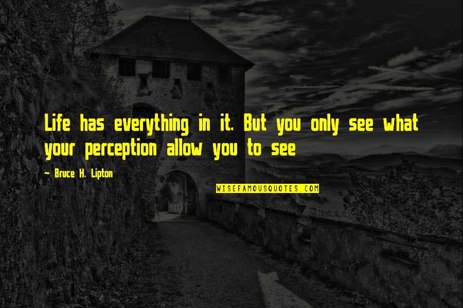 Perception Life Quotes By Bruce H. Lipton: Life has everything in it. But you only