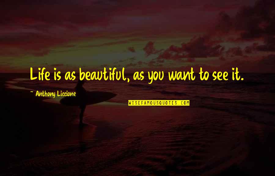 Perception Of Beauty Quotes By Anthony Liccione: Life is as beautiful, as you want to