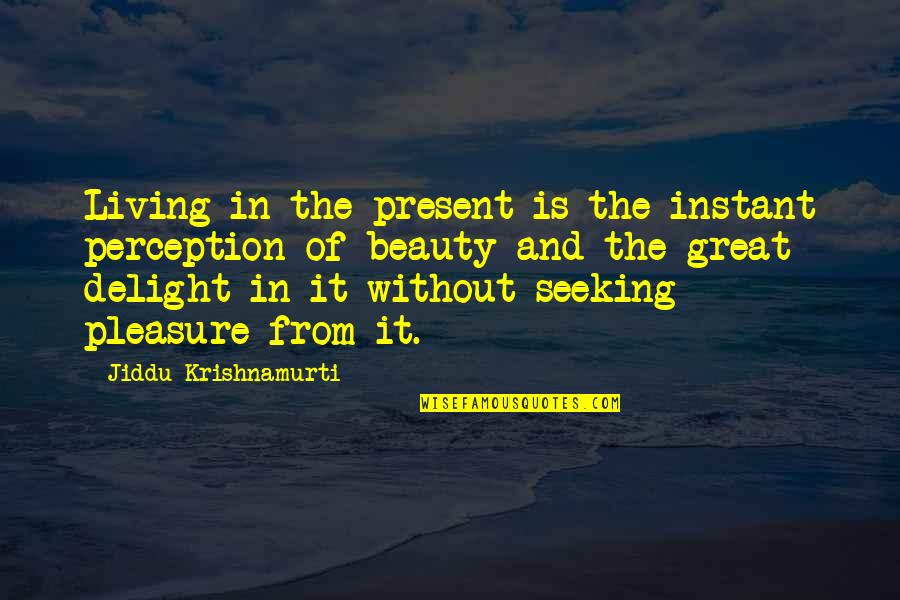 Perception Of Beauty Quotes By Jiddu Krishnamurti: Living in the present is the instant perception