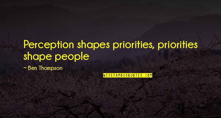 Perception Of Life Quotes By Ben Thompson: Perception shapes priorities, priorities shape people