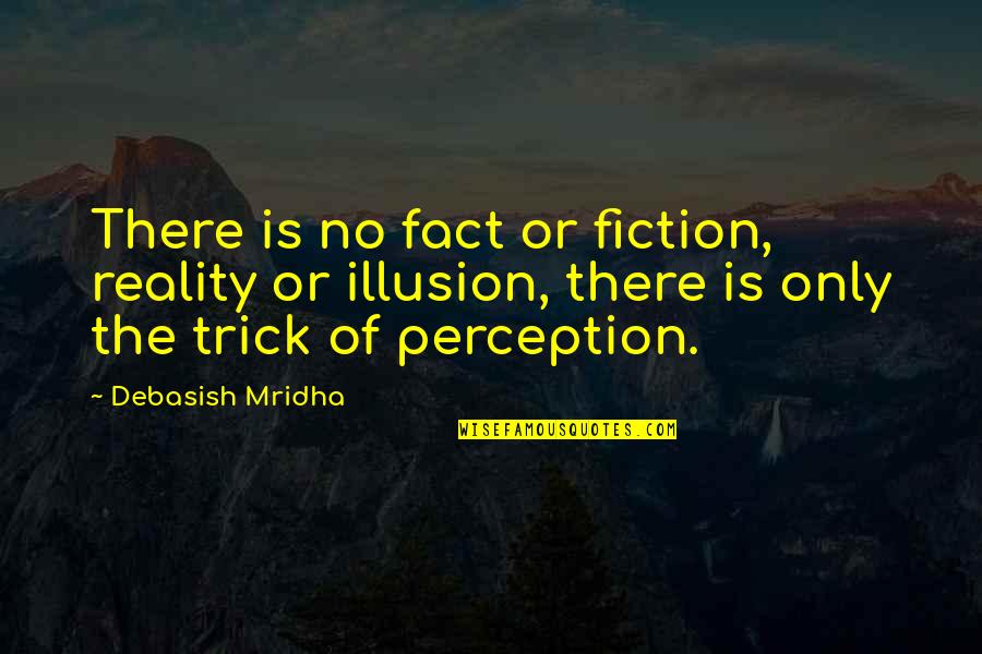 Perception Of Life Quotes By Debasish Mridha: There is no fact or fiction, reality or