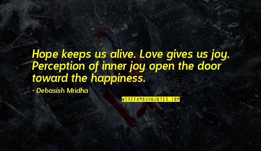 Perception Of Life Quotes By Debasish Mridha: Hope keeps us alive. Love gives us joy.