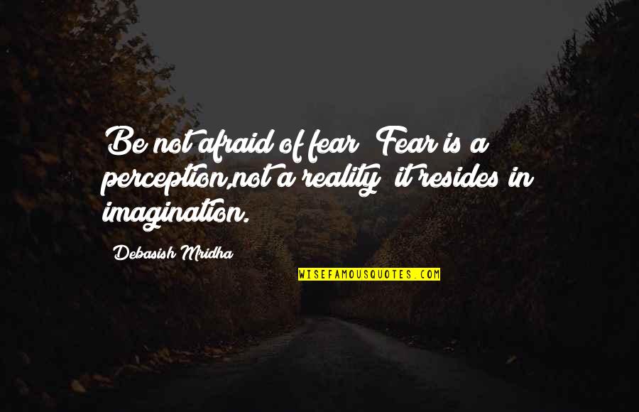 Perception Of Life Quotes By Debasish Mridha: Be not afraid of fear! Fear is a