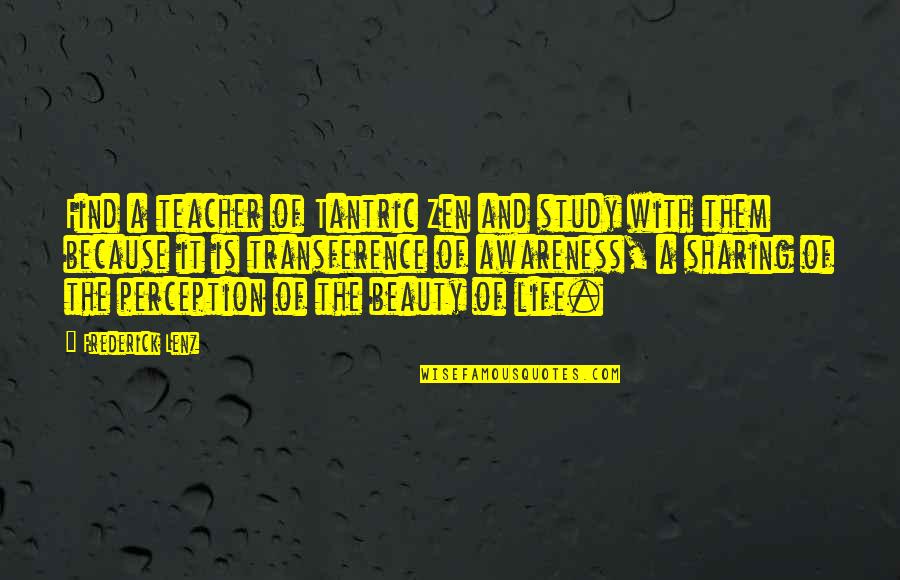 Perception Of Life Quotes By Frederick Lenz: Find a teacher of Tantric Zen and study