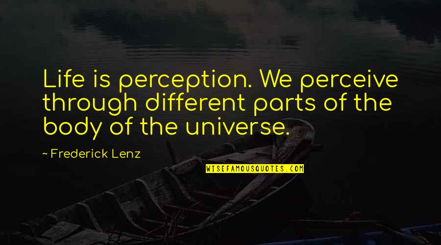 Perception Of Life Quotes By Frederick Lenz: Life is perception. We perceive through different parts