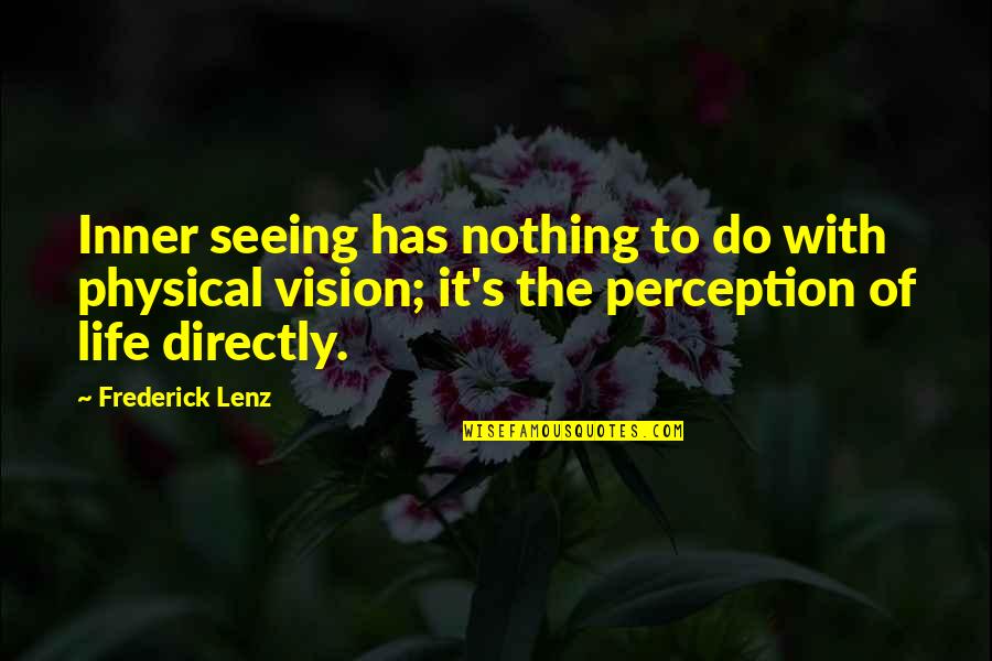 Perception Of Life Quotes By Frederick Lenz: Inner seeing has nothing to do with physical