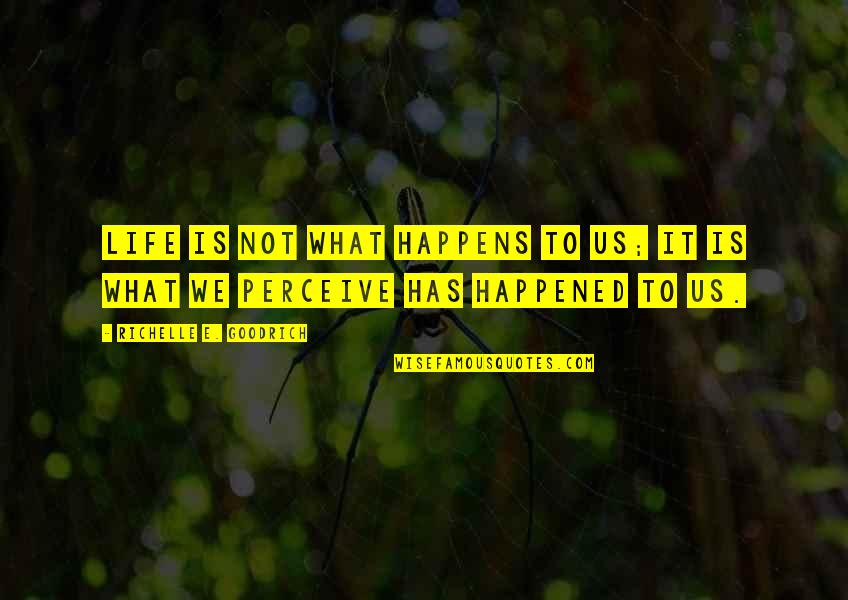 Perception Of Life Quotes By Richelle E. Goodrich: Life is not what happens to us; it