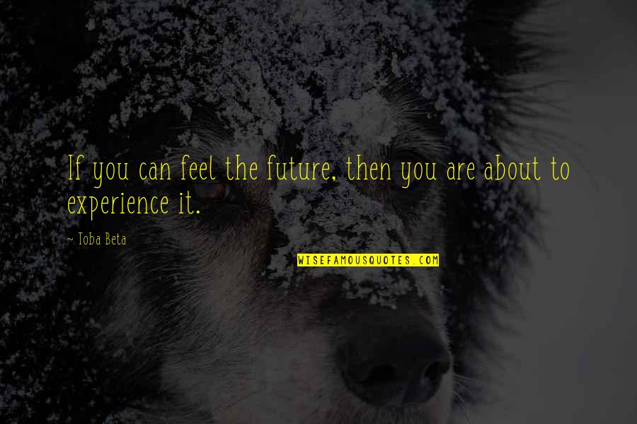 Perception Of Life Quotes By Toba Beta: If you can feel the future, then you