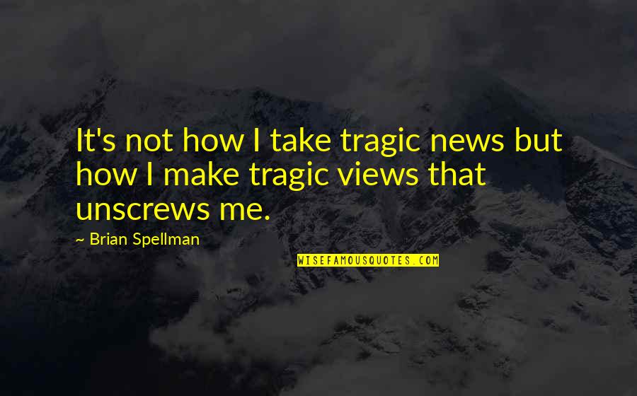 Perception Of Me Quotes By Brian Spellman: It's not how I take tragic news but