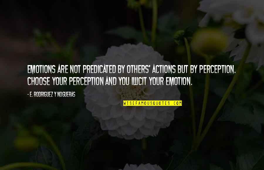 Perception Of Others Quotes By E. Rodriguez Y Nogueras: Emotions are not predicated by others' actions but