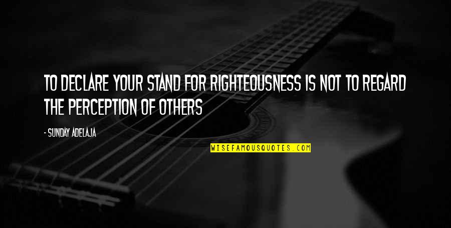 Perception Of Others Quotes By Sunday Adelaja: To Declare Your Stand For Righteousness Is Not