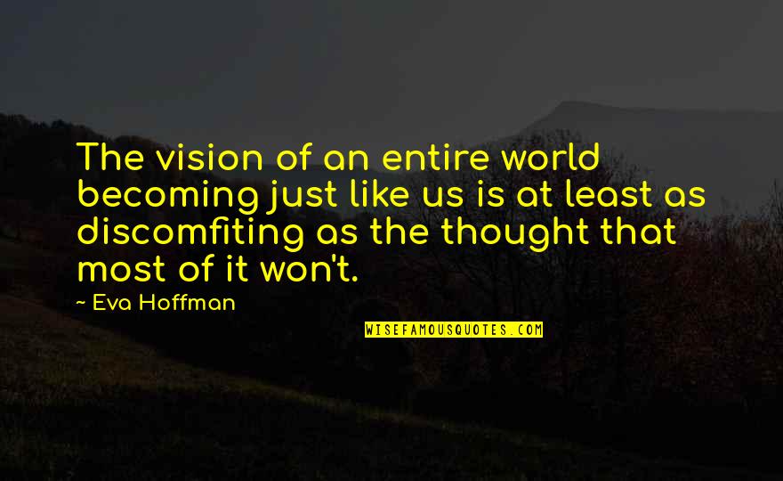 Perception Of The World Quotes By Eva Hoffman: The vision of an entire world becoming just