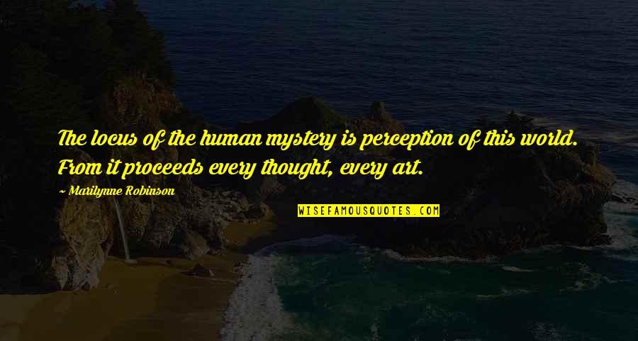 Perception Of The World Quotes By Marilynne Robinson: The locus of the human mystery is perception