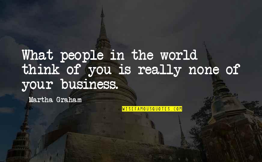 Perception Of The World Quotes By Martha Graham: What people in the world think of you