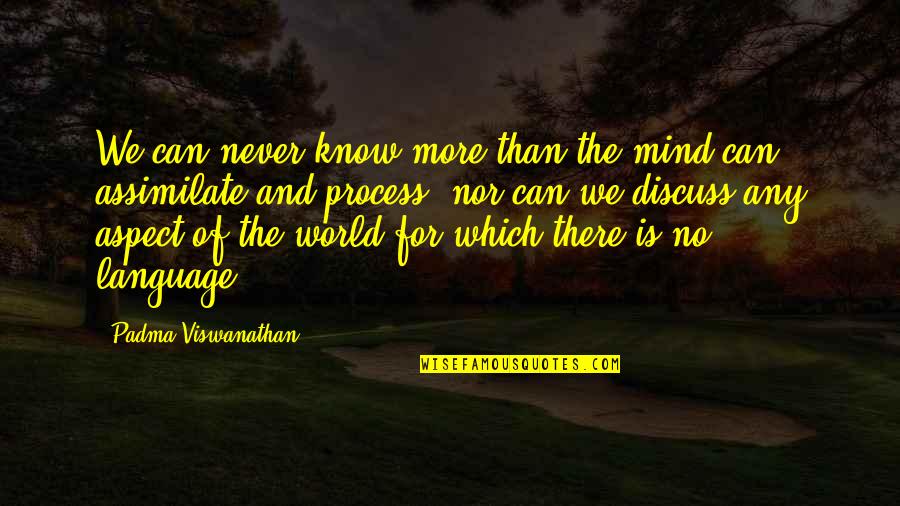 Perception Of The World Quotes By Padma Viswanathan: We can never know more than the mind