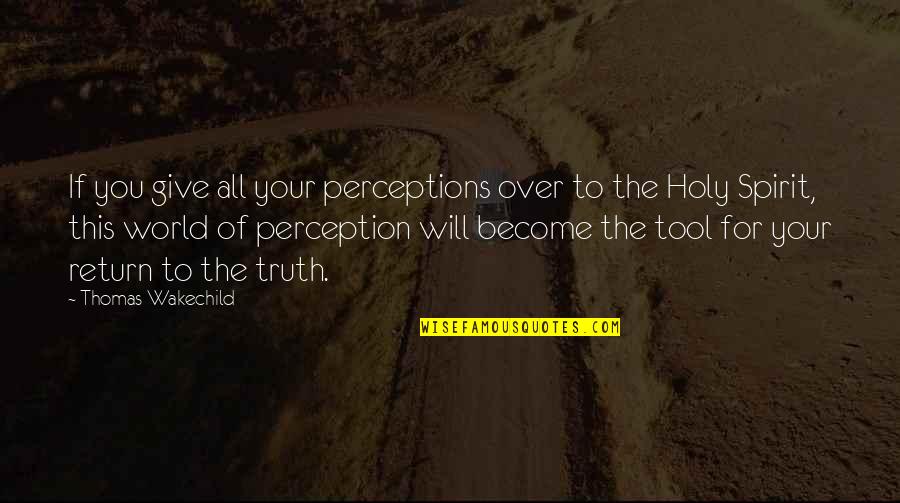 Perception Of The World Quotes By Thomas Wakechild: If you give all your perceptions over to