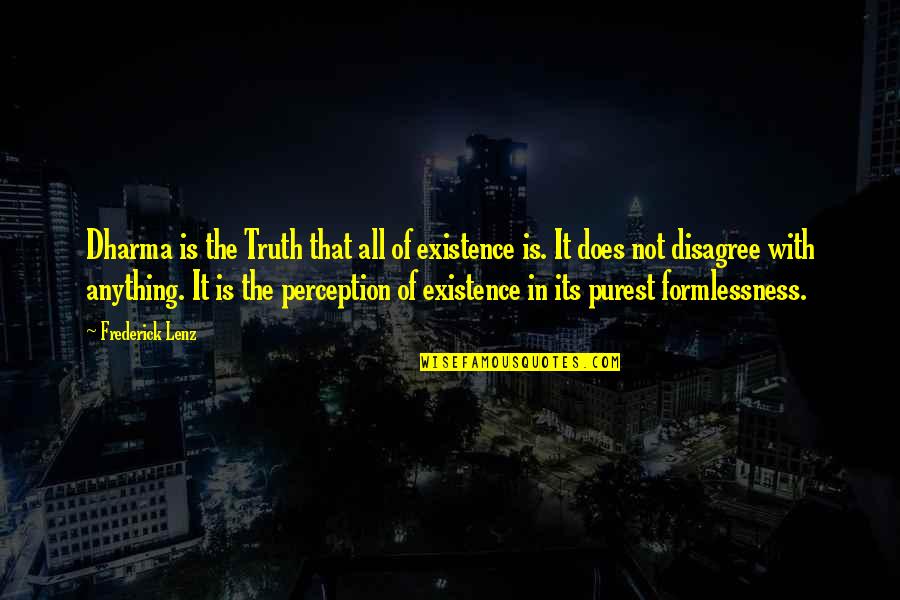 Perception Of Truth Quotes By Frederick Lenz: Dharma is the Truth that all of existence
