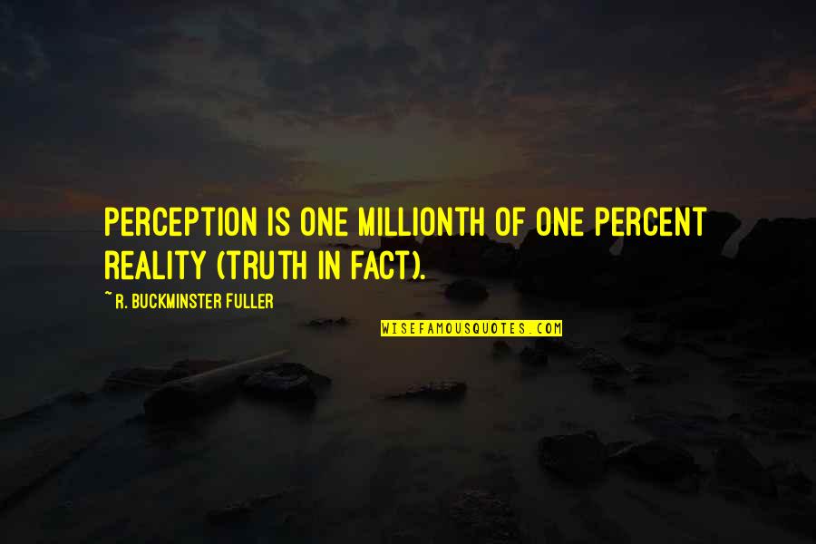 Perception Of Truth Quotes By R. Buckminster Fuller: Perception is one millionth of one percent reality