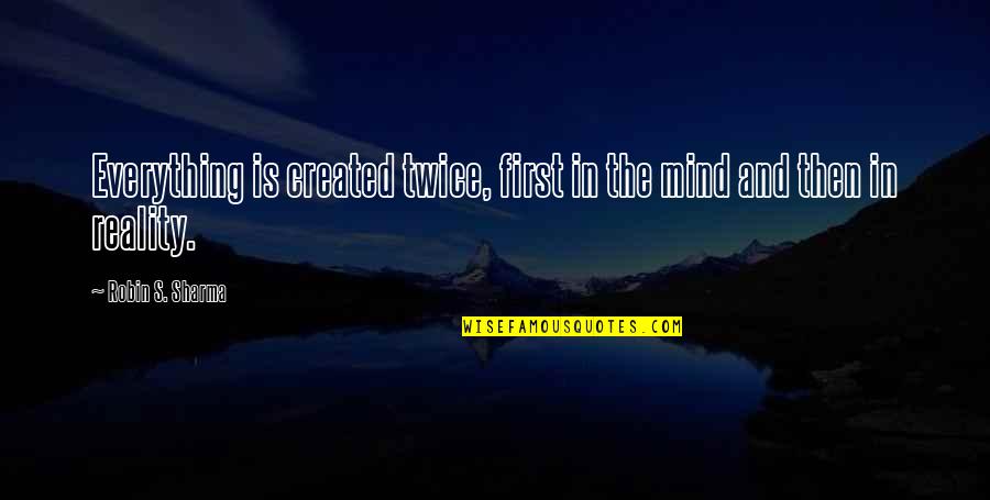 Perception Of Truth Quotes By Robin S. Sharma: Everything is created twice, first in the mind
