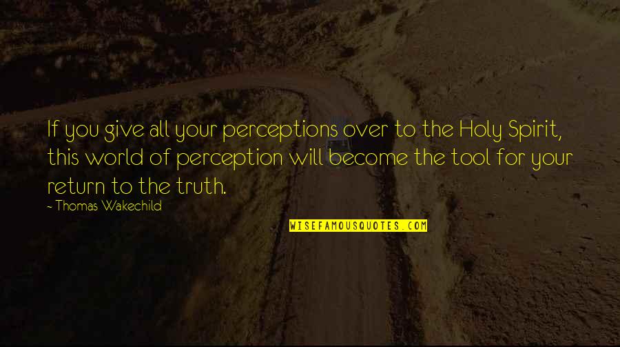 Perception Of Truth Quotes By Thomas Wakechild: If you give all your perceptions over to