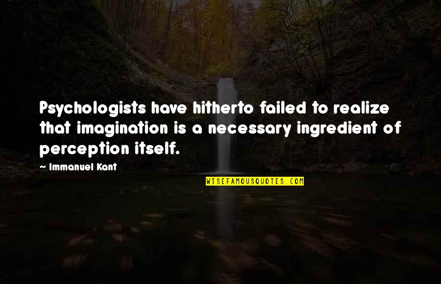 Perception Quotes By Immanuel Kant: Psychologists have hitherto failed to realize that imagination Perception Quotes By Immanuel Kant: Psychologists have hitherto failed to realize that imagination