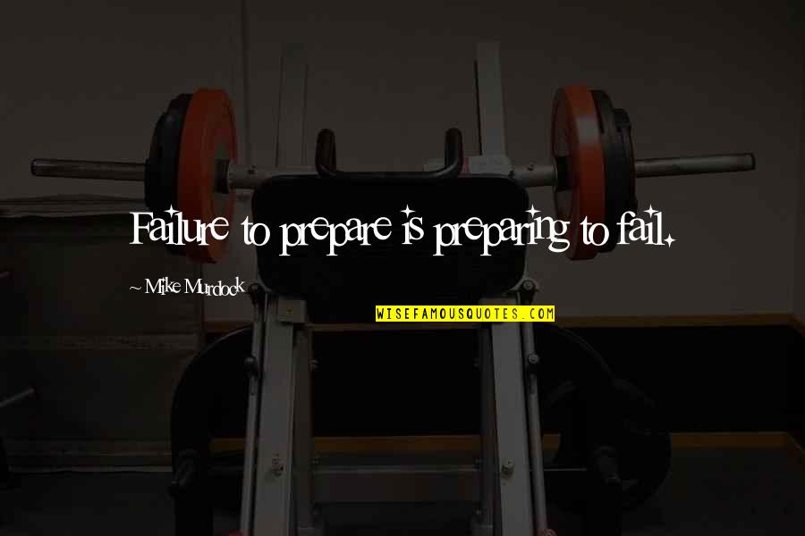 Perception The Show Quotes By Mike Murdock: Failure to prepare is preparing to fail.