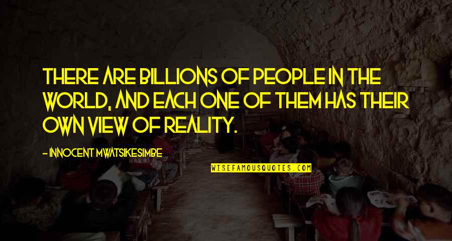 Perception Versus Reality Quotes By Innocent Mwatsikesimbe: There are billions of people in the world,