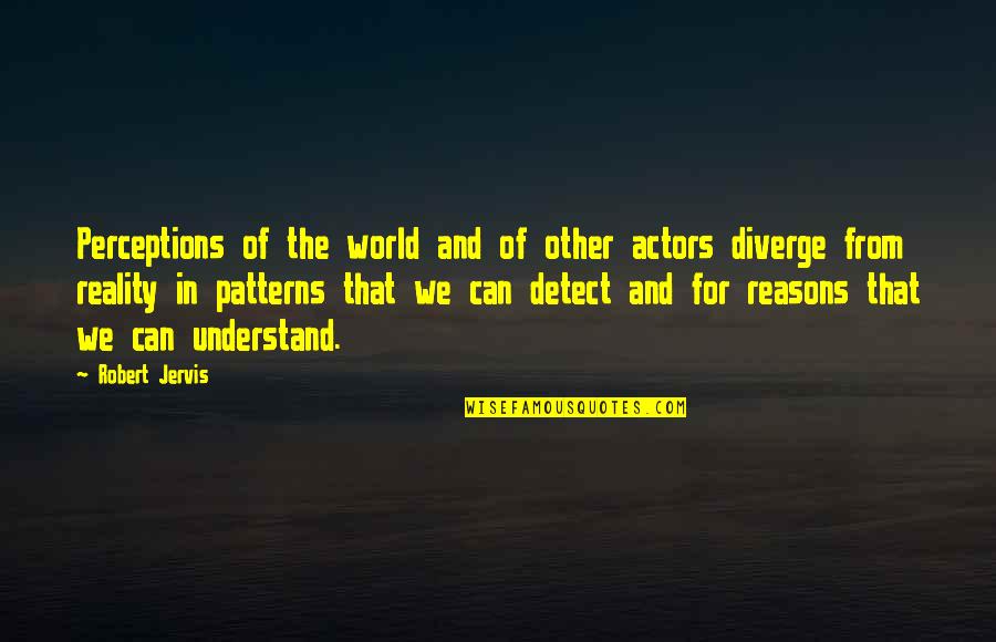 Perception Versus Reality Quotes By Robert Jervis: Perceptions of the world and of other actors