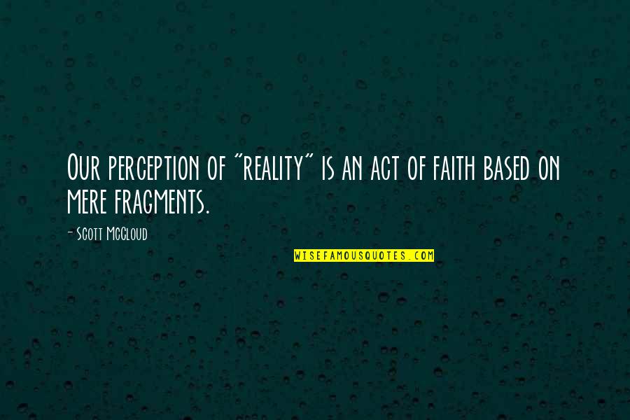 Perception Versus Reality Quotes By Scott McCloud: Our perception of "reality" is an act of