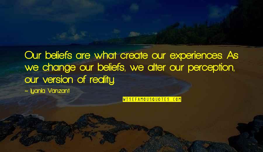 Perception Vs Reality Quotes By Iyanla Vanzant: Our beliefs are what create our experiences. As