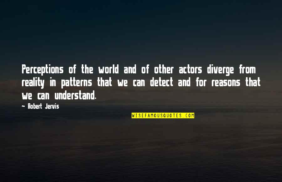 Perception Vs Reality Quotes By Robert Jervis: Perceptions of the world and of other actors