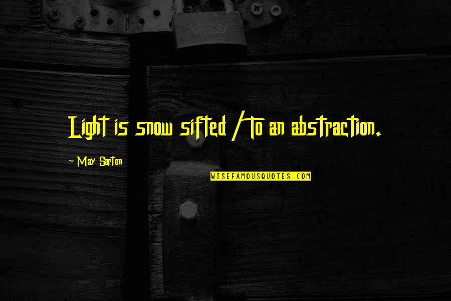 Perceptional Quotes By May Sarton: Light is snow sifted / To an abstraction.