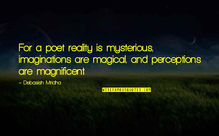 Perceptions And Reality Quotes By Debasish Mridha: For a poet reality is mysterious, imaginations are