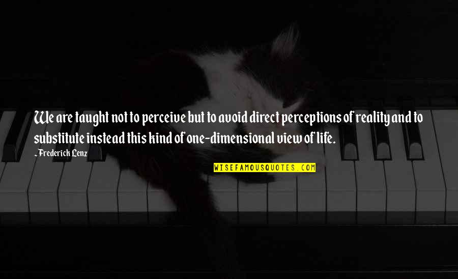 Perceptions And Reality Quotes By Frederick Lenz: We are taught not to perceive but to