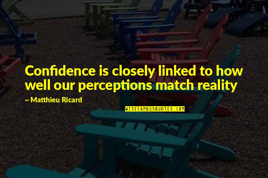 Perceptions And Reality Quotes By Matthieu Ricard: Confidence is closely linked to how well our