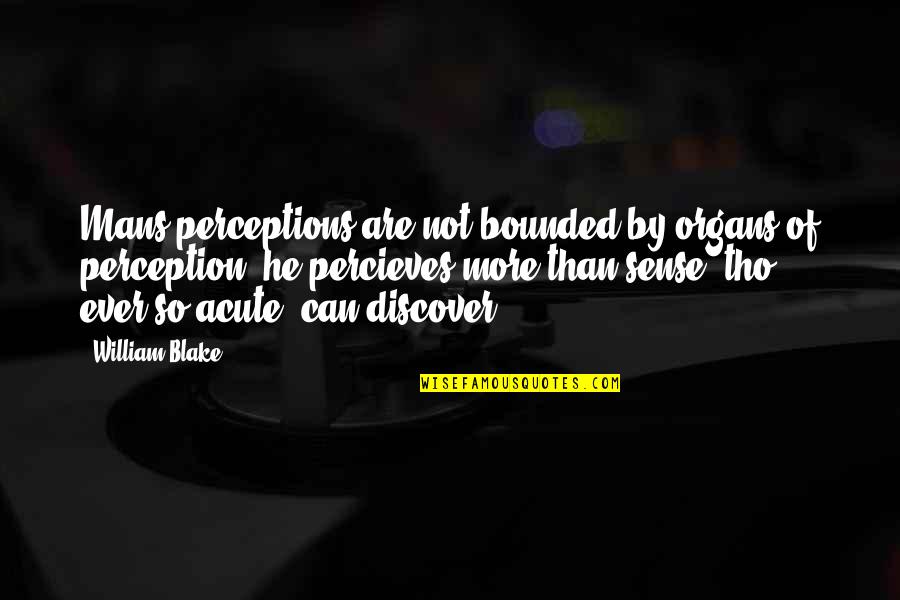 Perceptions Quotes By William Blake: Mans perceptions are not bounded by organs of