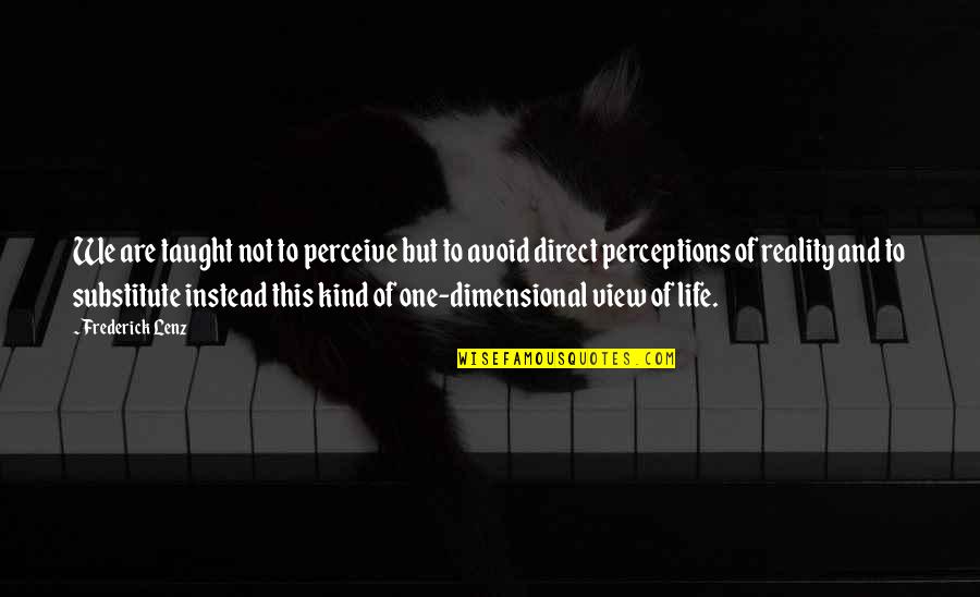 Perceptions Vs Reality Quotes By Frederick Lenz: We are taught not to perceive but to