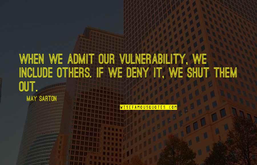 Perceptions Vs Reality Quotes By May Sarton: When we admit our vulnerability, we include others.