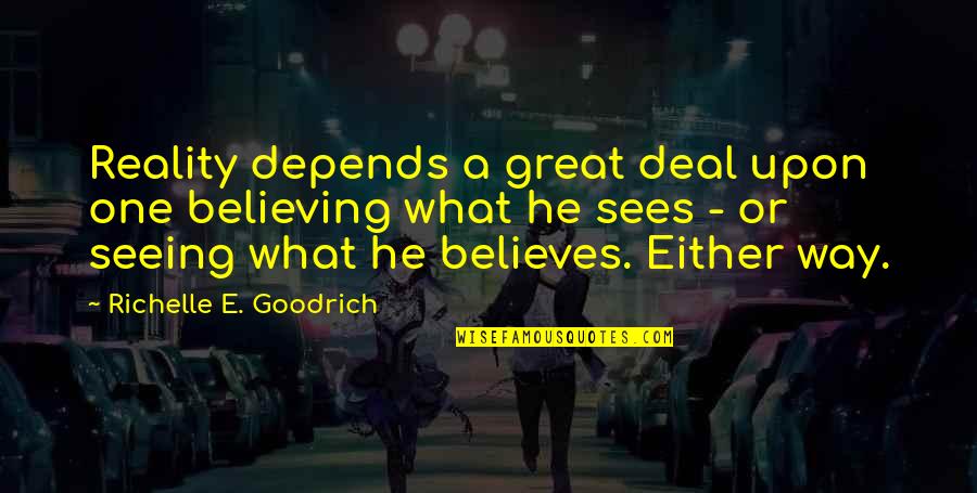 Perceptions Vs Reality Quotes By Richelle E. Goodrich: Reality depends a great deal upon one believing