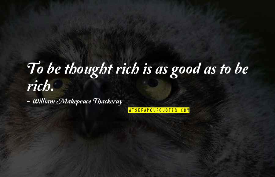 Perceptive Advisors Quotes By William Makepeace Thackeray: To be thought rich is as good as