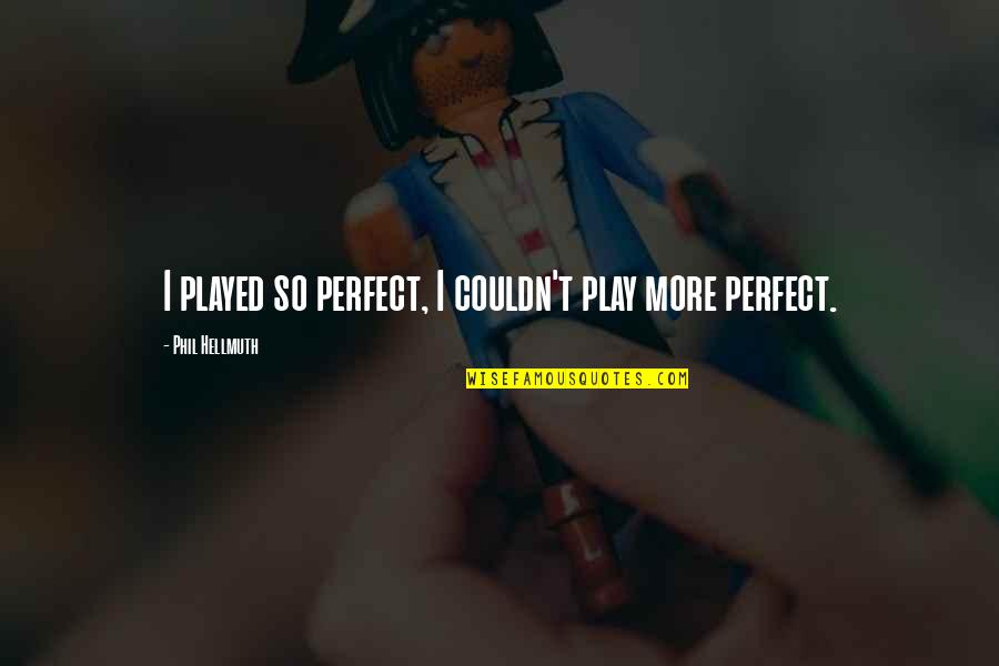 Perceptive Macbeth Quotes By Phil Hellmuth: I played so perfect, I couldn't play more