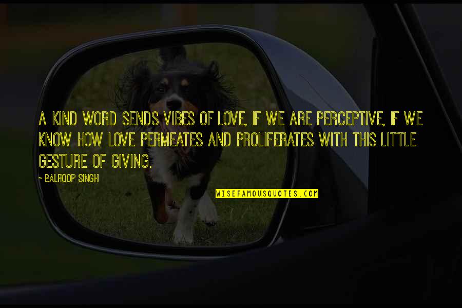 Perceptive Quotes By Balroop Singh: A kind word sends vibes of love, if