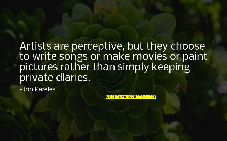 Perceptive Quotes By Jon Pareles: Artists are perceptive, but they choose to write